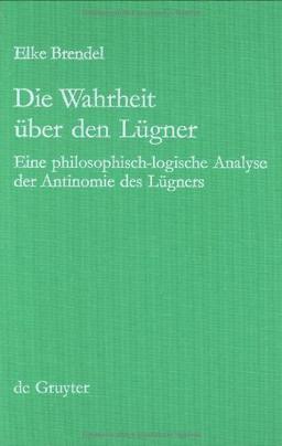 Die Wahrheit über den Lügner. Eine philosophisch-logische Analyse der Antinomie des Lügners