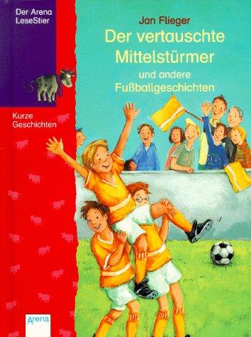 Der vertauschte Mittelstürmer und andere Fußballgeschichten