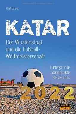 Katar - Der Wüstenstaat und die Fußball-Weltmeisterschaft: Hintergründe, Standpunkte, Reisetipps