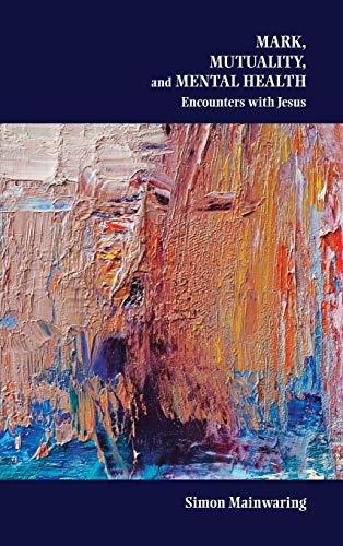 Mark, Mutuality, and Mental Health: Encounters with Jesus (Society of Biblical Literature Semeia Studies, Band 79)