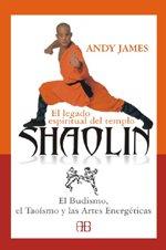 El legado espiritual del templo Shaolin: El Budismo, el Taoísmo y las Artes Energéticas (Deporte Y Artes Marciales)