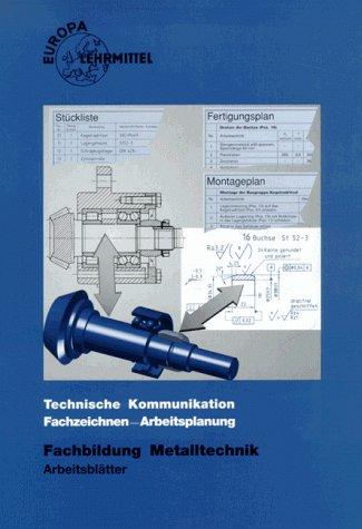 Technische Kommunikation Metalltechnik, Fachzeichnen - Arbeitsplanung, Fachbildung, Arbeitsblätter