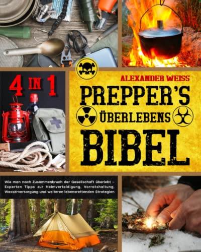 Prepper's Überlebens-Bibel: Wie man nach Zusammenbruch der Gesellschaft überlebt | Experten Tipps zur Heimverteidigung, Vorratshaltung, Wasserversorgung und weiteren lebensrettenden Strategien