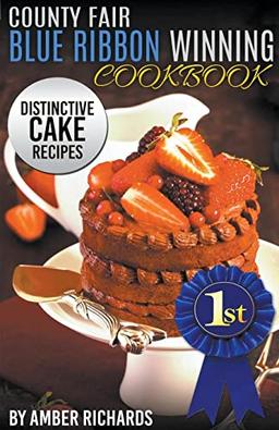 County Fair Blue Ribbon Winning Cookbook: Distinctive Cake Recipes