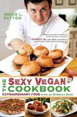 The Sexy Vegan Cookbook: Extraordinary Food from an Ordinary Dude