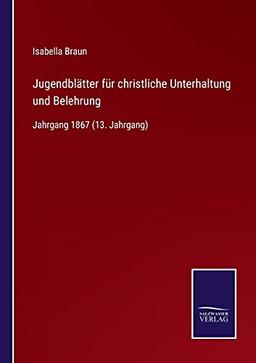 Jugendblätter für christliche Unterhaltung und Belehrung: Jahrgang 1867 (13. Jahrgang)