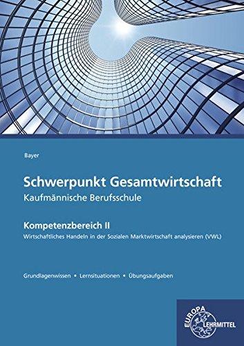 Schwerpunkt Gesamtwirtschaft Kaufmännische Berufsschule: Kompetenzbereich II Wirtschaftliches Handeln in der Sozialen Marktwirtschaft analysieren (VWL)