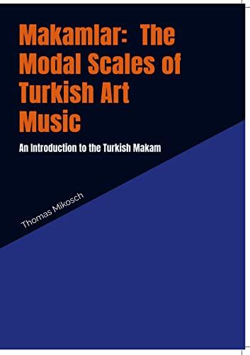 Makamlar: The Modal Scales of Turkish Art Music: An Introduction to the Turkish Makam