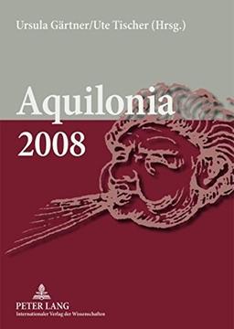 Aquilonia 2008: Beiträge, präsentiert zum 13. Jahrestreffen der Klassischen Philologie in Ostdeutschland