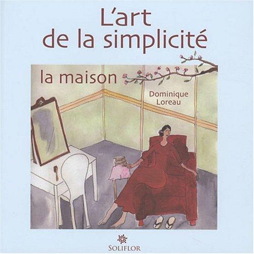 L'art de la simplicité. Vol. 1. La maison