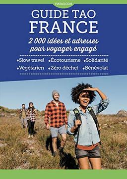 Guide tao France : 2.000 idées et adresses pour voyager engagé : slow travel, écotourisme, solidarité, végétarien, zéro déchet, bénévolat