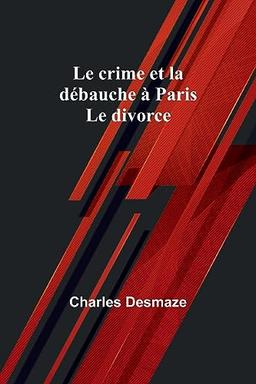 Le crime et la débauche à Paris; Le divorce