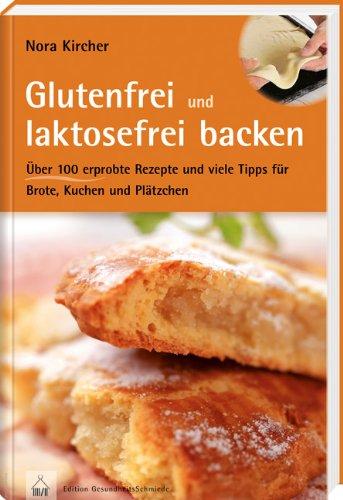 Glutenfrei und laktosefrei backen: Über 100 erprobte Rezepte und viele Tipps für Brote, Kuchen und Plätzchen