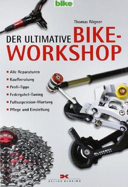 Der ultimative Bike-Workshop: Alle Reparaturen, Kaufberatung, Profi-Tipps, Federgabel-Tuning, Fullsuspension-Wartung, Pflege und Einstellung