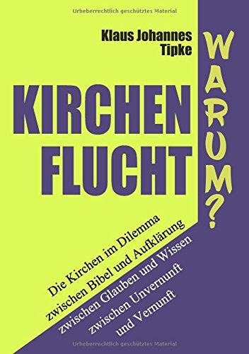 Kirchenflucht - Warum?: Die Kirchen im Dilemma zwischen Bibel und Aufklärung zwischen Glauben und Wissen zwischen Unvernunft und Vernunft