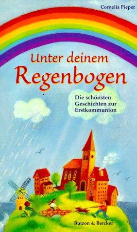 Unter deinem Regenbogen: Die schönsten Geschichten zur Erstkommunion