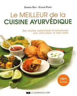 Le meilleur de la cuisine ayurvédique : des recettes authentiques et savoureuses pour votre plaisir et votre santé