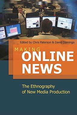 Making Online News: The Ethnography of New Media Production (Digital Formations)