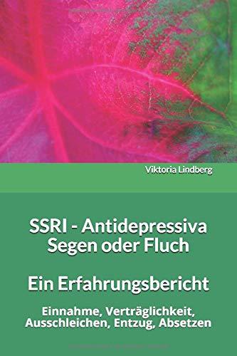 SSRI - Antidepressiva Segen oder Fluch  Ein Erfahrungsbericht: Einnahme, Verträglichkeit, Ausschleichen, Entzug, Absetzen