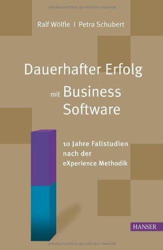 Dauerhafter Erfolg mit Business Software: 10 Jahre Fallstudien nach der eXperience Methodik: Zehn Jahre Fallstudien nach der eXperience Methodik