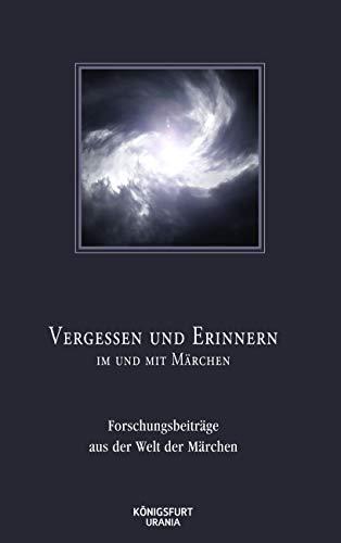 Vergessen und Erinnern im und mit Märchen: Forschungsbeiträge aus der Welt der Märchen, Band 44