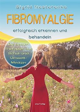 Fibromyalgie erfolgreich erkennen und behandeln: Die besten Therapien aus Schul- und Umweltmedizin