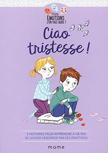 Ciao tristesse ! : 3 histoires pour apprendre à ne pas se laisser déborder par ses émotions