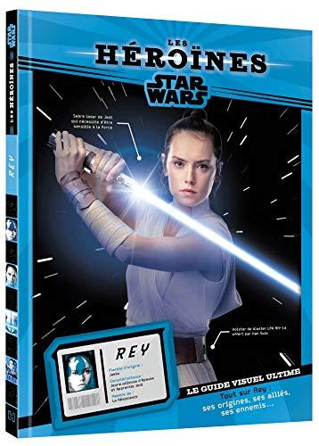 Rey : le guide visuel ultime : tout sur Rey, ses origines, ses alliés, ses ennemis...