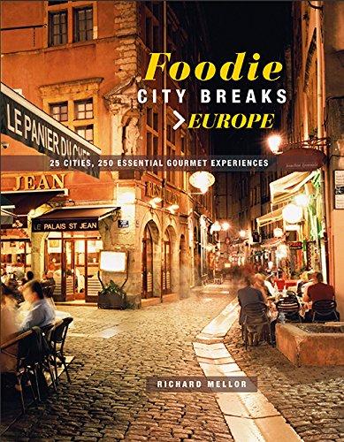 Foodie City Breaks: Europe: 25 cities, 250 essential gourmet experiences