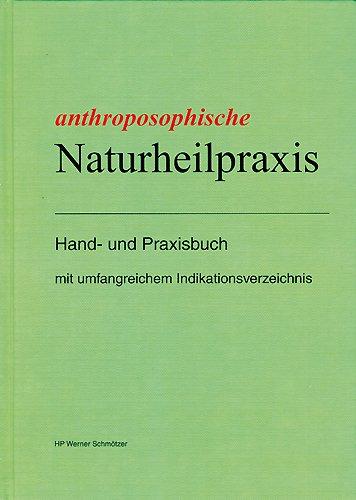 Anthroposophische Naturheilpraxis: Hand- und Praxisbuch mit umfangreichem Indikationsverzeichnis