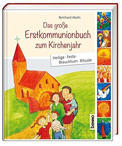 Das große Erstkommunionbuch zum Kirchenjahr: Heilige, Feste, Brauchtum, Rituale