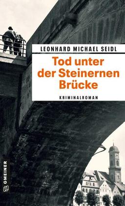 Tod unter der Steinernen Brücke: Kriminalroman (Zeitgeschichtliche Kriminalromane im GMEINER-Verlag) (Polizeikommissär Klemm)