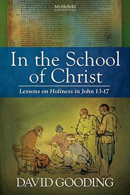 In the School of Christ: Lessons on Holiness in John 13-17 (Myrtlefield Expositions, Band 4)