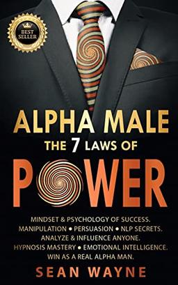 ALPHA MALE the 7 Laws of POWER: Mindset & Psychology of Success. Manipulation, Persuasion, NLP Secrets. Analyze & Influence Anyone. Hypnosis Mastery ¿ ... Win as a Real Alpha Man. NEW VERSION