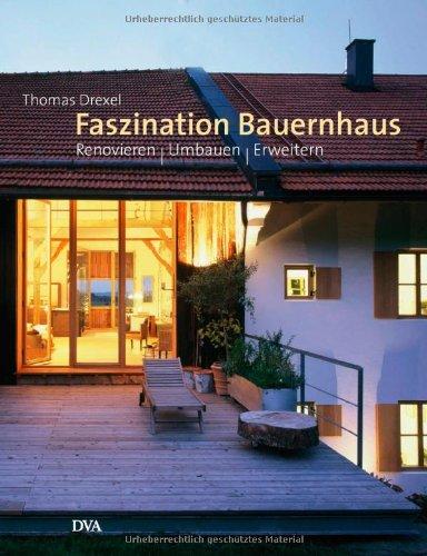 Faszination Bauernhaus: Renovieren - Umbauen - Erweitern