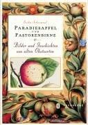 Paradiesapfel und Pastorenbirne: Bilder und Geschichten von alten Obstsorten