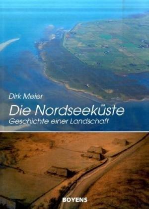 Die Nordseeküste: Geschichte einer Landschaft