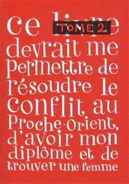 Ce livre devrait me permettre de résoudre le conflit au Proche-Orient, d'avoir mon diplôme et de trouver une femme. Vol. 2