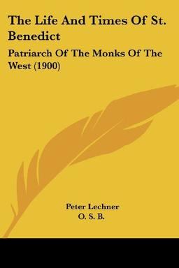 The Life And Times Of St. Benedict: Patriarch Of The Monks Of The West (1900)