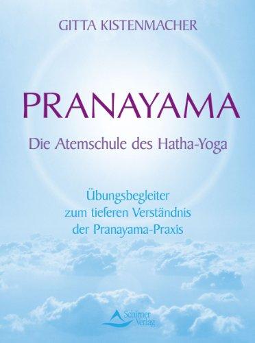 Pranayama - Die Atemschule des Hatha-Yoga - Übungsbegleiter zum tieferen Verständnis der Pranayama-Praxis