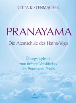 Pranayama - Die Atemschule des Hatha-Yoga - Übungsbegleiter zum tieferen Verständnis der Pranayama-Praxis