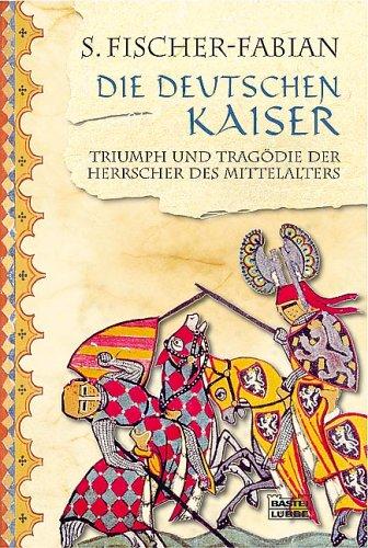 Die deutschen Kaiser: Triumph und Tragödie der Herrscher des Mittelalter: Triumph und Tragödie der Herrscher des Mittelalters