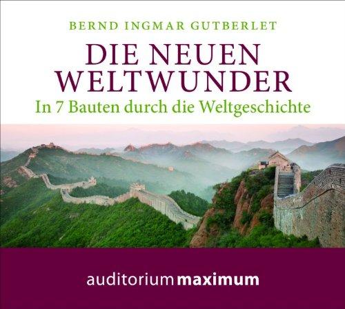 Die neuen Weltwunder: In 7 Bauten durch die Weltgeschichte