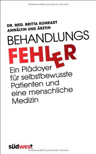 Behandlungsfehler: Ein Plädoyer für selbstbewusste Patienten und eine menschliche Medizin - Von der Co-Autorin der TV-Reihe Engel der Gerechtigkeit"