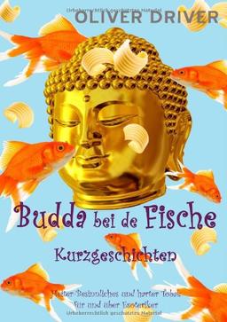 Budda bei de Fische - Kurzgeschichten: Heiter-Besinnliches und harter Tobak für und über Esoteriker