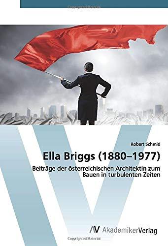 Ella Briggs (1880–1977): Beiträge der österreichischen Architektin zum Bauen in turbulenten Zeiten