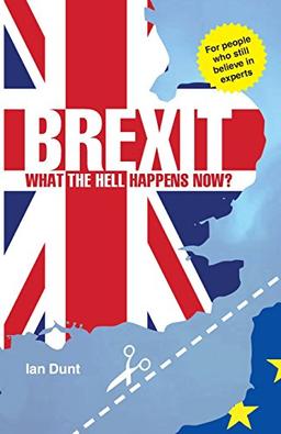 Brexit: What the Hell Happens Now?: Everything you need to know about Britain's divorce from Europe