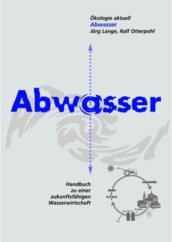 Abwasser. Handbuch zu einer zukunftsfähigen Wasserwirtschaft. Ökologie Aktuell