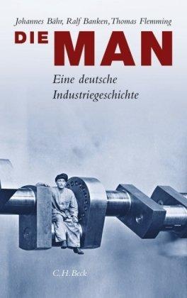 Die MAN. Eine deutsche Industriegeschichte.