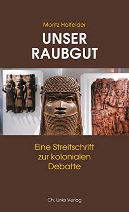 Unser Raubgut: Eine Streitschrift zur kolonialen Debatte